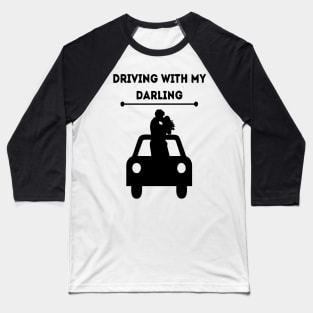 driving with my darling design was made with love and care for you Baseball T-Shirt